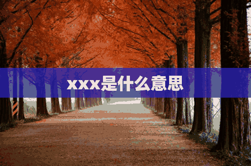 xxx是什么意思(息息相关是什么意思)